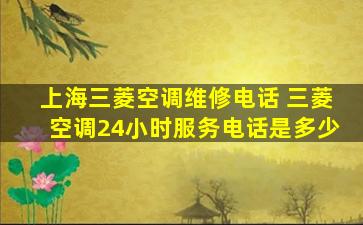 上海三菱空调维修电话 三菱空调24小时服务电话是多少